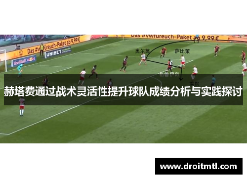 赫塔费通过战术灵活性提升球队成绩分析与实践探讨